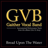 Bread Upon The Water (Performance Tracks) by Gaither Vocal Band