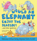 Would an elephant enjoy the beach? by De la Bédoyère, Camilla