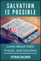 Salvation Is Possible: Learn About Faith, Prayer, and Salvation by Baldwin, Patrick
