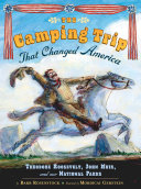 The camping trip that changed America : Theodore Roosevelt, John Muir, and our National Parks by Rosenstock, Barb