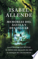 Memorias del Aguila y El Jaguar: La Ciudad de Las Bestias, El Reino del Dragon de Oro, y El Bosque de Los Pigmeos by Allende, Isabel