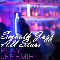Smooth Jazz All Stars Play Jeremih by Smooth Jazz All Stars