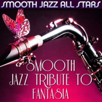 Smooth Jazz Tribute To Fantasia by Smooth Jazz All Stars