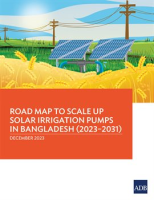 Road Map to Scale Up Solar Irrigation Pumps in Bangladesh (2023–2031) by Authors, Various