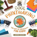 Cool printmaking : the art of creativity for kids by Hanson, Anders