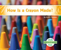 How Is a Crayon Made? by Hansen, Grace