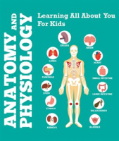 Anatomy And Physiology: Learning All About You For Kids by Authors, Various