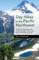 Day Hikes in the Pacific Northwest: 90 Favorite Trails, Loops, and Summit Scrambles Within a Few Hours of Portland and Seattle by Scarmuzzi, Don J