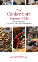The Canker Sore Mastery Bible: Your Blueprint for Complete Canker Sore Management by Kashyap, Ankita