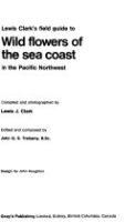 Lewis Clark's Field guide to wild flowers of the sea coast in the Pacific Northwest by Clark, Lewis J