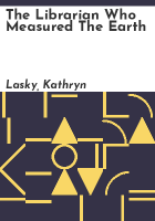 The librarian who measured the earth by Lasky, Kathryn
